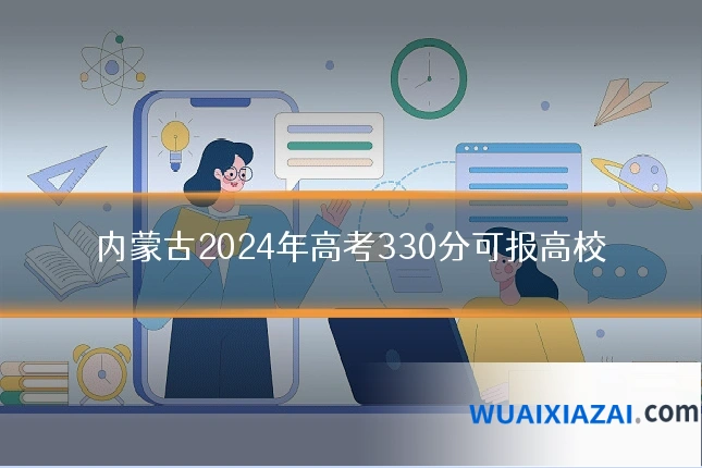 内蒙古2024年高考330分可报高校