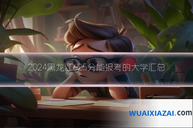 2024黑龙江625分能报考的大学汇总