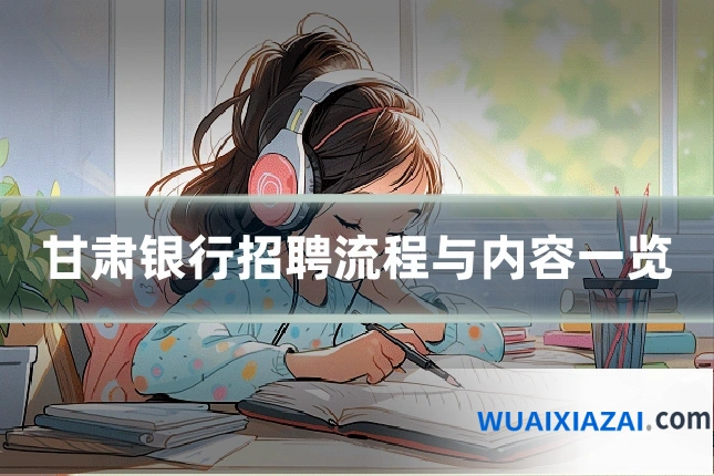 甘肃银行招聘流程与内容一览