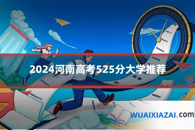 2024河南高考525分大学推荐