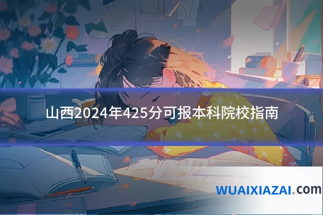 山西2024年425分可报本科院校指南
