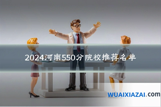 2024河南550分院校推荐名单