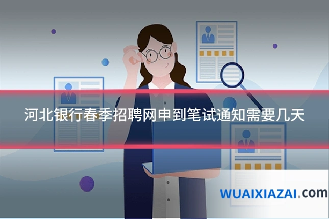 河北银行春季招聘网申到笔试通知需要几天