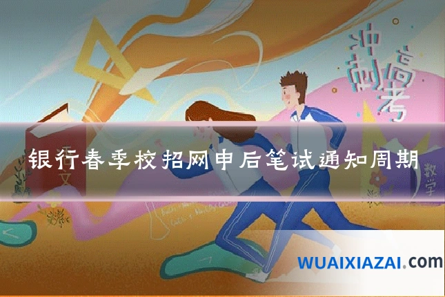 银行春季校招网申后笔试通知周期