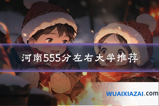 河南555分左右大学推荐