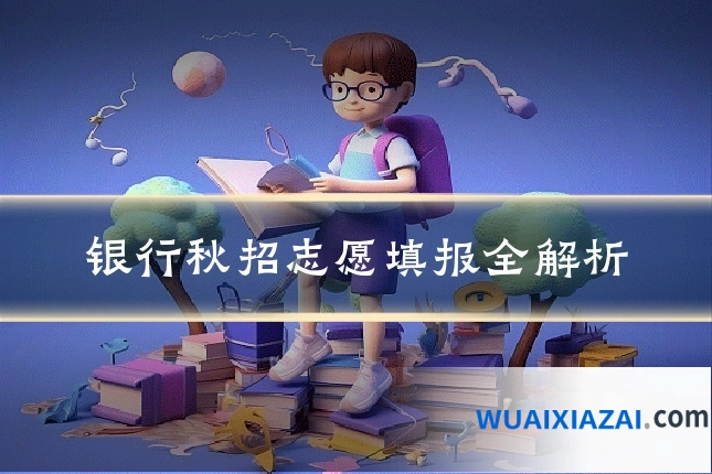 银行秋招志愿填报全解析