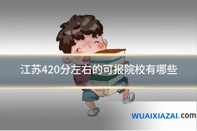 江苏420分左右的可报院校有哪些
