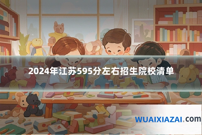 2024年江苏595分左右招生院校清单