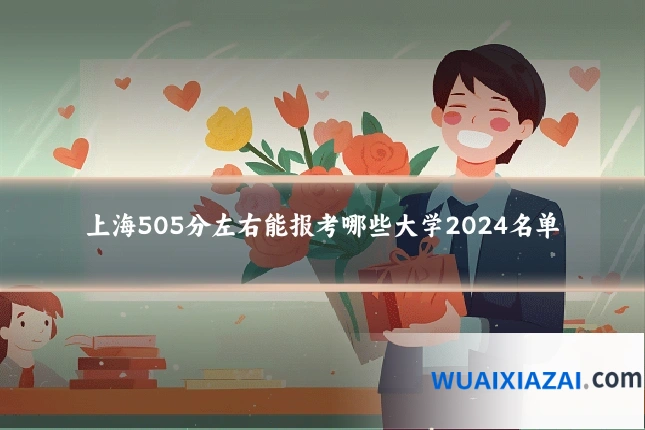 上海505分左右能报考哪些大学2024名单