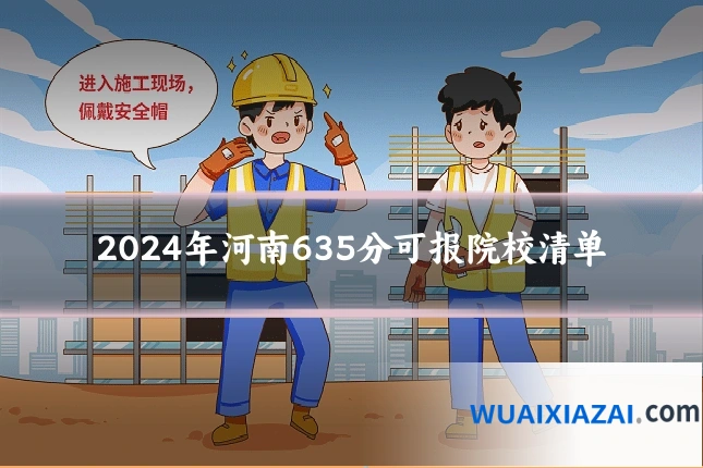 2024年河南635分可报院校清单