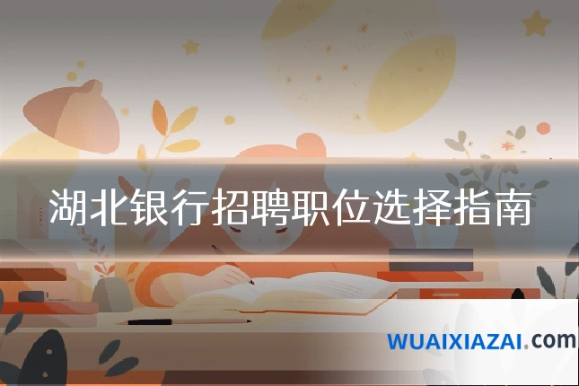 湖北银行招聘职位选择指南