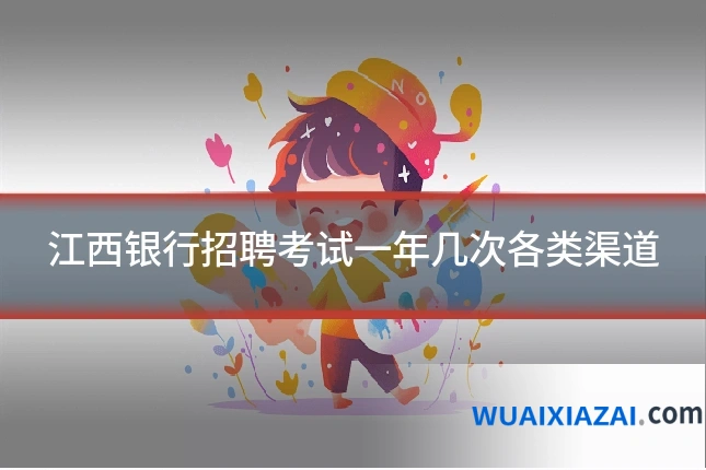 江西银行招聘考试一年几次各类渠道