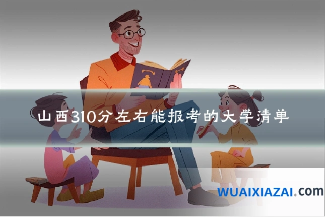山西310分左右能报考的大学清单