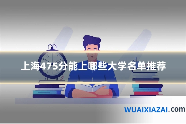 上海475分能上哪些大学名单推荐