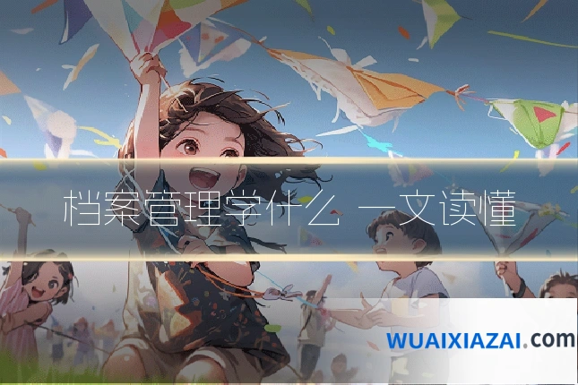 档案管理学什么 一文读懂