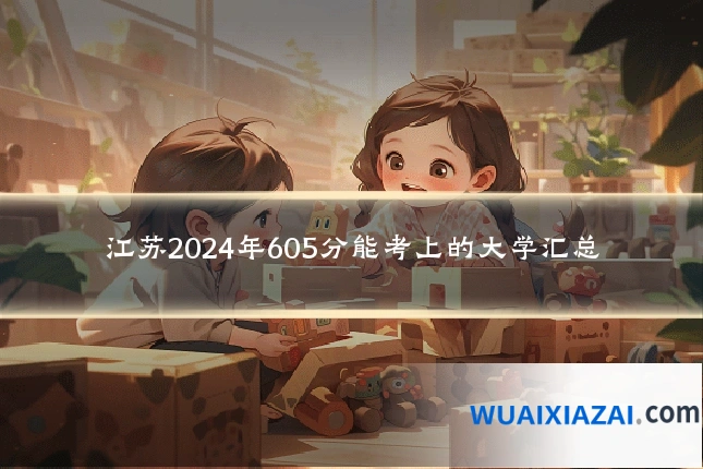 江苏2024年605分能考上的大学汇总