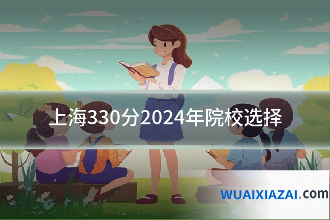 上海330分2024年院校选择