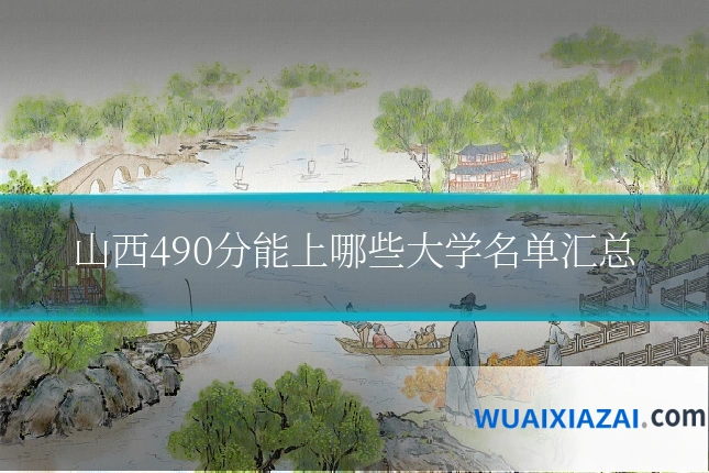 山西490分能上哪些大学名单汇总