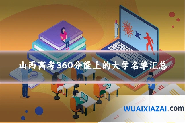 山西高考360分能上的大学名单汇总