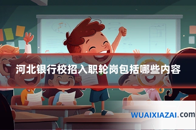 河北银行校招入职轮岗包括哪些内容