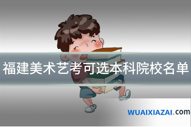 福建美术艺考可选本科院校名单