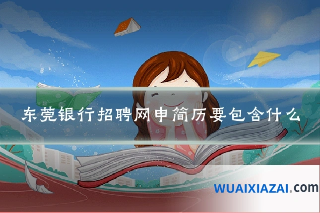 东莞银行招聘网申简历要包含什么