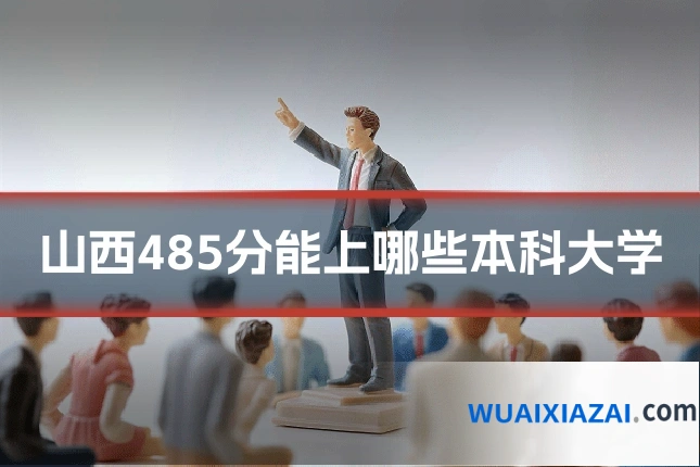 山西485分能上哪些本科大学