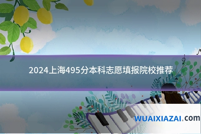 2024上海495分本科志愿填报院校推荐
