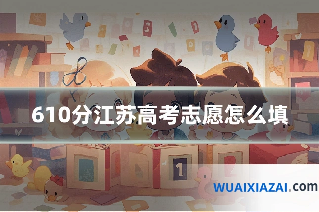 610分江苏高考志愿怎么填