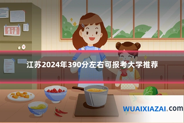 江苏2024年390分左右可报考大学推荐