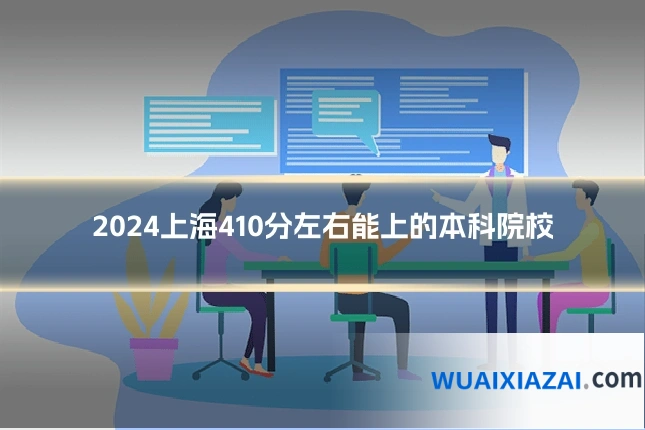 2024上海410分左右能上的本科院校