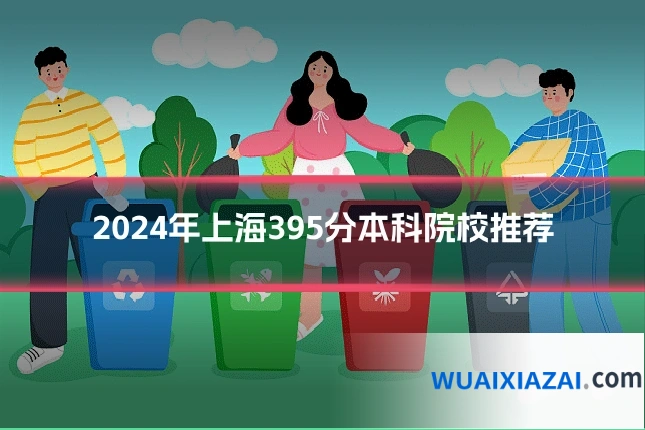2024年上海395分本科院校推荐