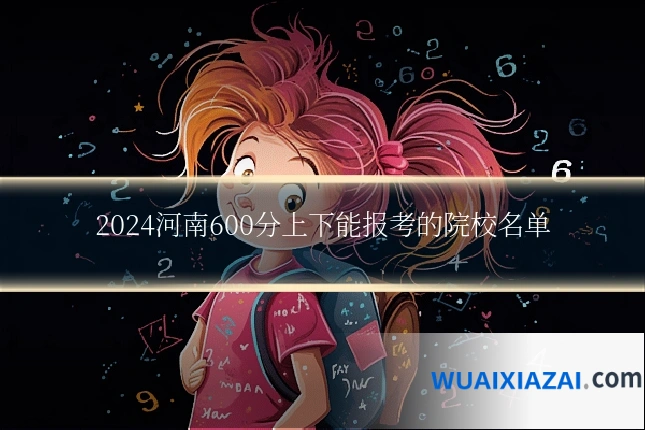 2024河南600分上下能报考的院校名单