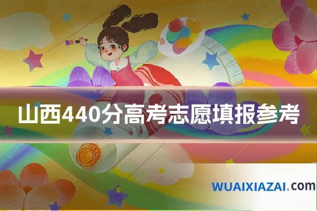 山西440分高考志愿填报参考