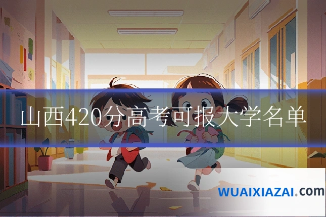 山西420分高考可报大学名单