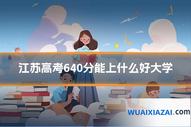 江苏高考640分能上什么好大学