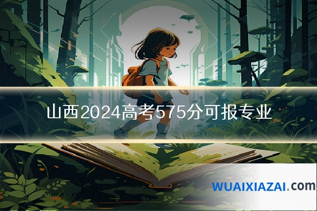 山西2024高考575分可报专业