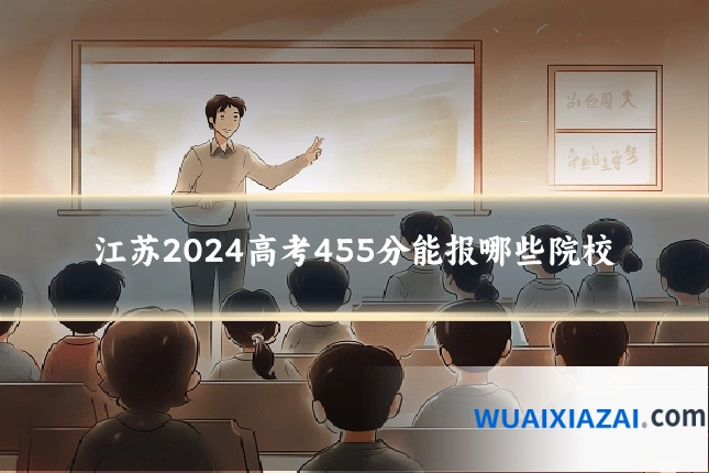 江苏2024高考455分能报哪些院校