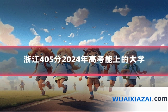 浙江405分2024年高考能上的大学