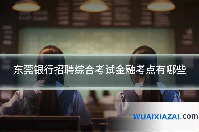 东莞银行招聘综合考试金融考点有哪些