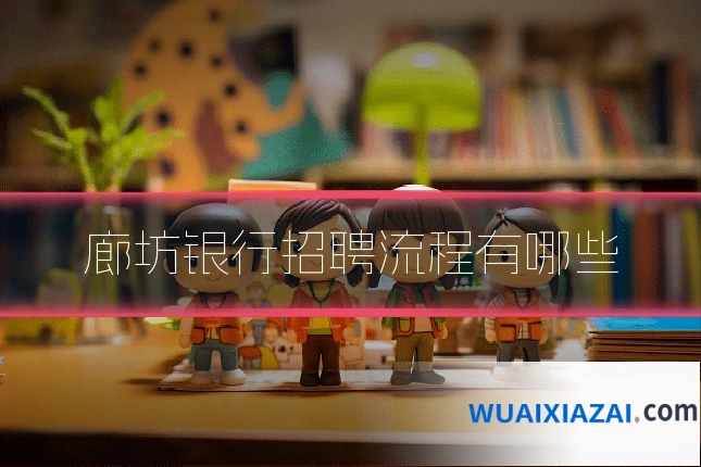 廊坊银行招聘流程有哪些