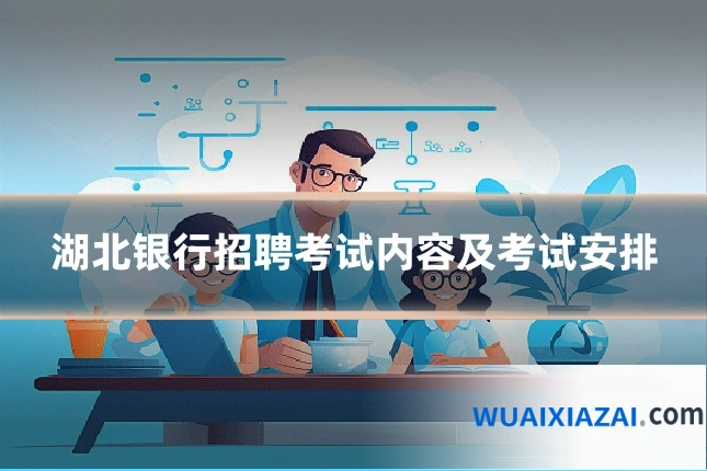 湖北银行招聘考试内容及考试安排