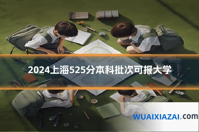 2024上海525分本科批次可报大学