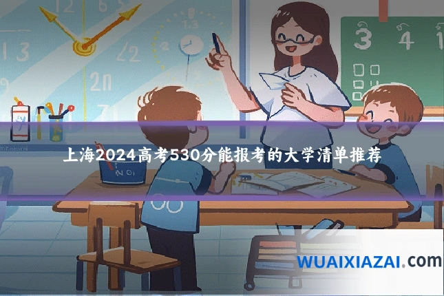 上海2024高考530分能报考的大学清单推荐