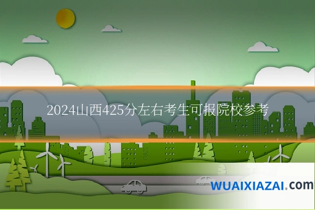 2024山西425分左右考生可报院校参考