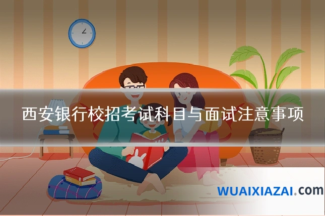 西安银行校招考试科目与面试注意事项