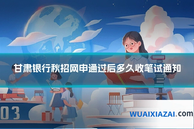 甘肃银行秋招网申通过后多久收笔试通知