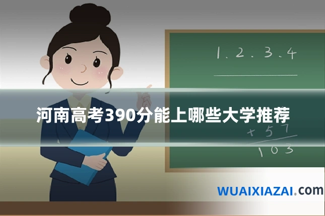 河南高考390分能上哪些大学推荐