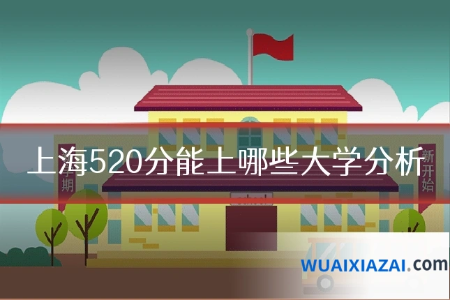上海520分能上哪些大学分析