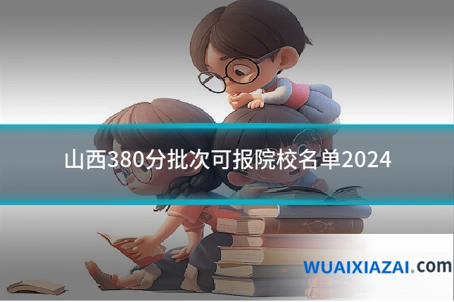 山西380分批次可报院校名单2024